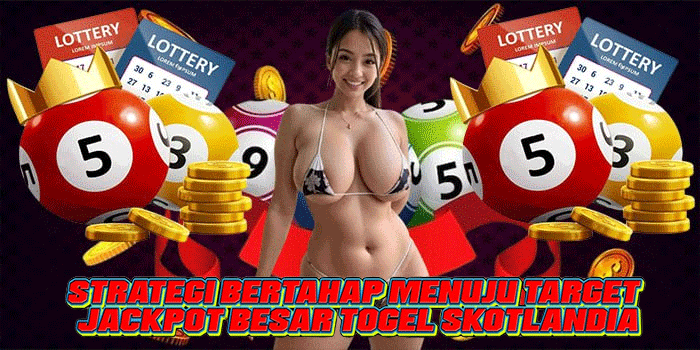 Strategi Bertahap Menuju Target Jackpot Besar Togel Skotlandia