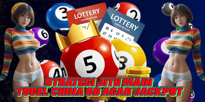 Strategi Jitu Main Togel China 6D Agar Jackpot