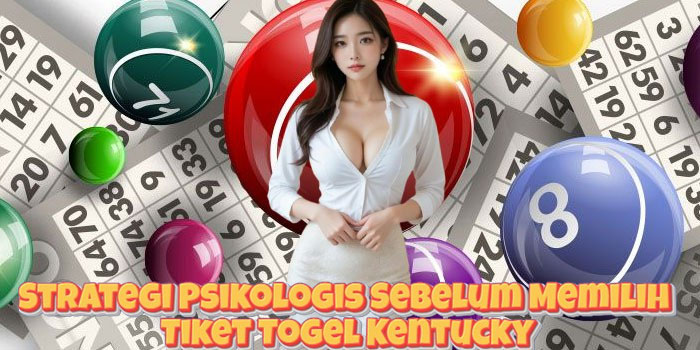 Strategi Psikologis Sebelum Memilih Tiket Togel Kentucky