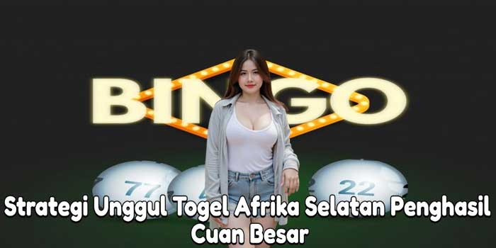 Strategi Unggul Togel Afrika Selatan Penghasil Cuan Besar