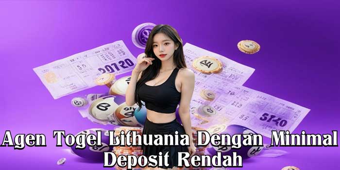 Agen Togel Lithuania Dengan Minimal Deposit Rendah